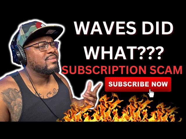 WAVES WITH THE SUBSCRIPTION ONLY SCAM