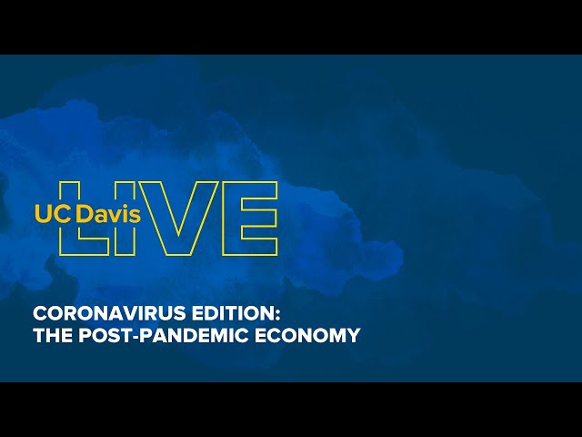 UC Davis LIVE: The Post-Pandemic Economy