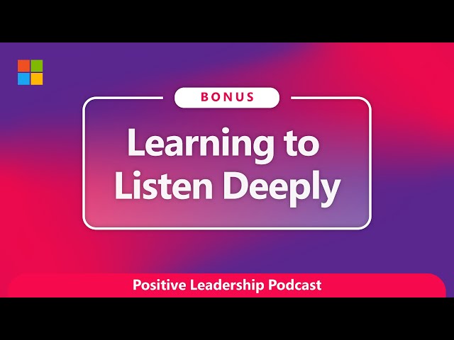 Learning to Listen Deeply (Bonus Episode) | The Positive Leadership Podcast with JP