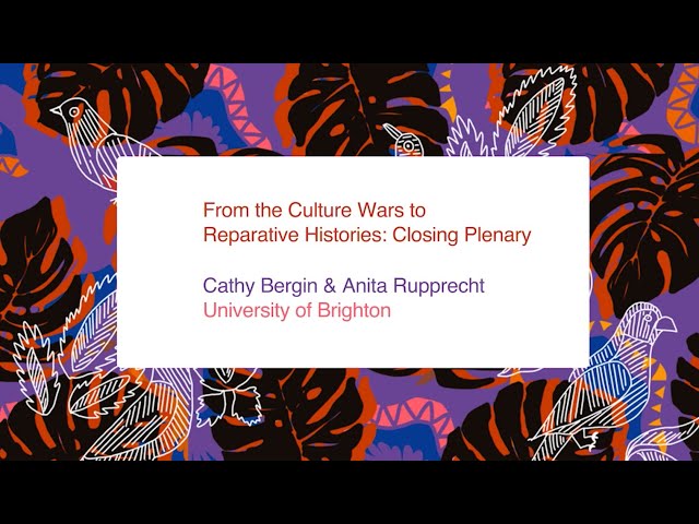 From the Culture Wars to Reparative Histories: Closing Plenary -  Cathy Bergin & Anita Rupprecht