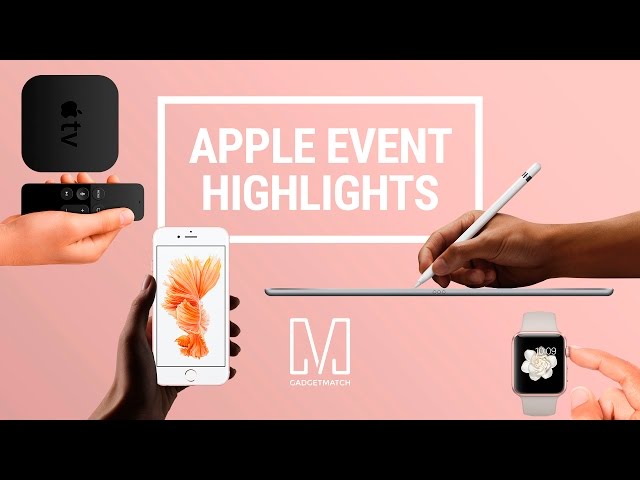 Apple Event Recap and Highlights: iPhone 6S, iPad Pro, Apple Pencil