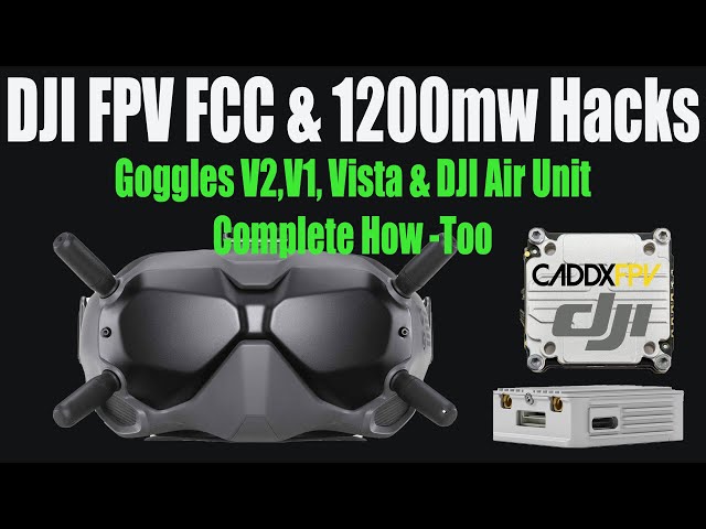 DJI FPV Goggles V2 FCC & 1200mw Hack - Complete How-To For V1,V2, Caddx Vista & DJI Air Unit.