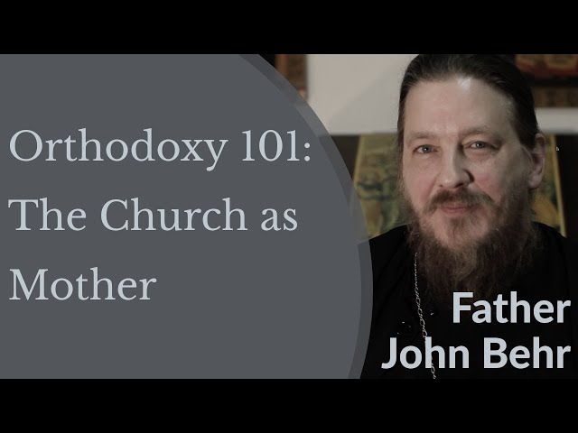Orthodox Christianity 101: The Church as Mother - Fr. John Behr