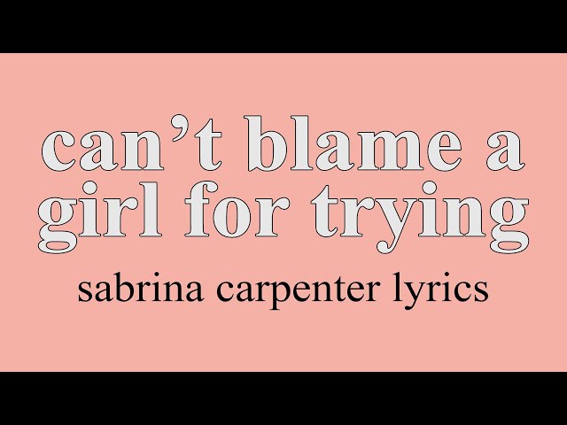 ::Can't Blame A Girl For Trying - Sabrina Carpenter Lyric Video::