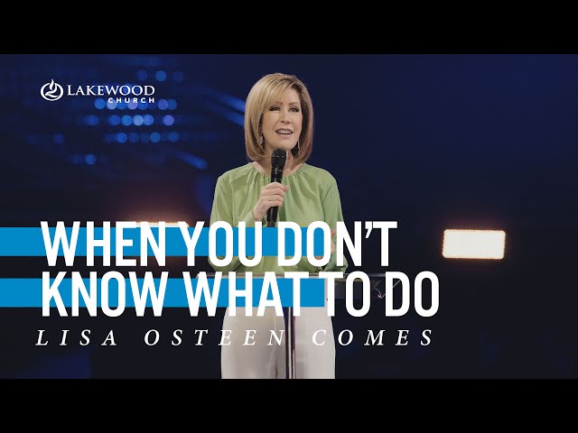 When You Don't Know What To Do | Lisa Osteen Comes | 2021