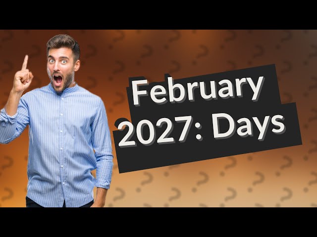 How many days February 2027?
