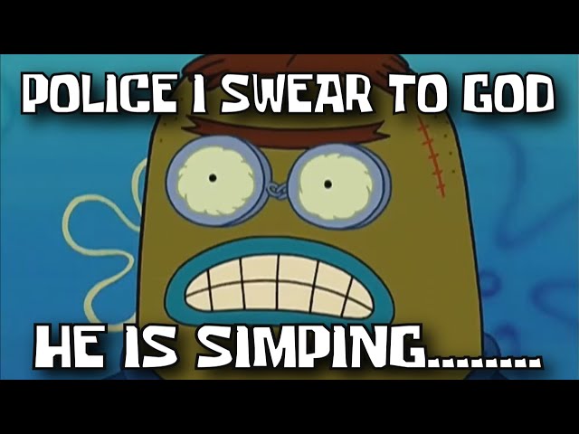POLICE I SWEAR TO GOD HE IS SIMPING .... !!!