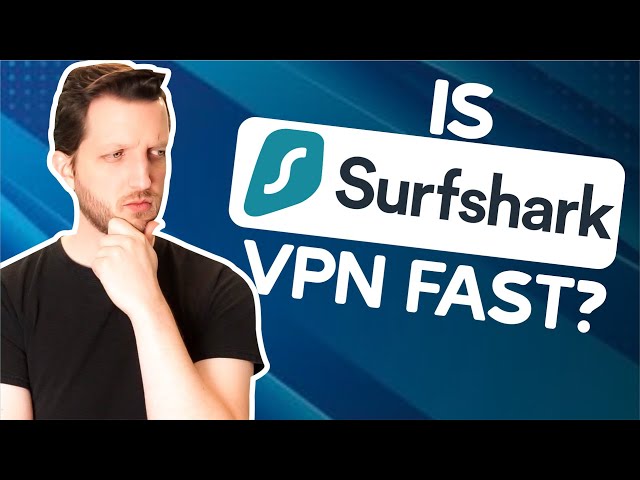 Is Surfshark VPN Fast?