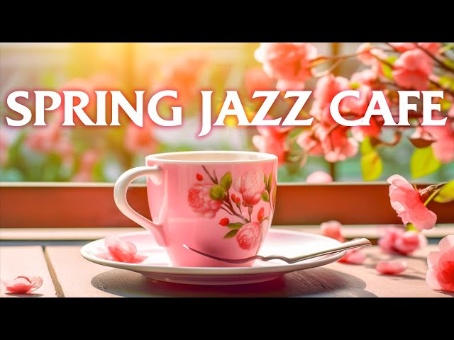 Soft Jazz Instrumental ☕ Spring Morning Jazz to Relax & Unwind ~ Cafe Music for Work, Study, Focus