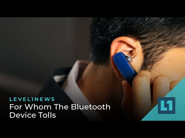 Level1 News March 22 2022: For Whom The Bluetooth Device Tolls