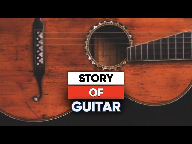 The History Of Guitar | The Story & Evolution Of Guitar