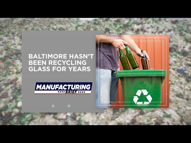 Manufacturing Brief: Baltimore County Admits it Hasn’t Been Recycling Glass for Years
