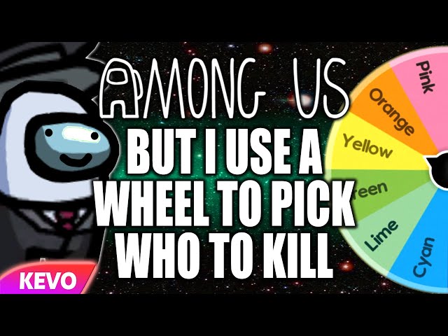 Among us but I use a color wheel to pick who to kill