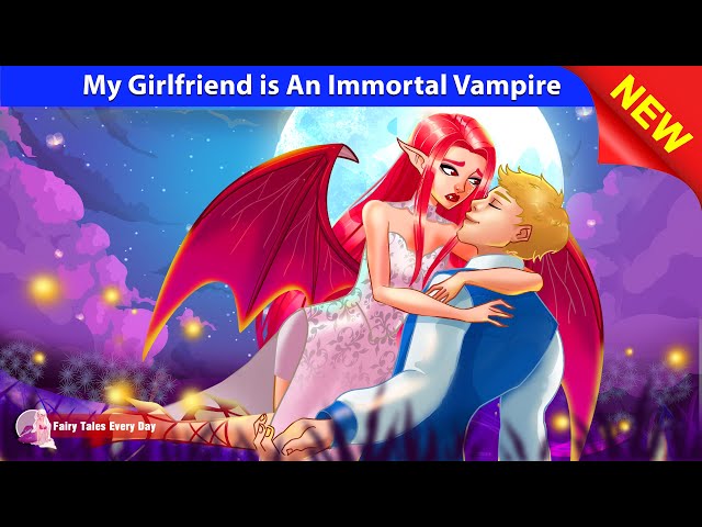My Girlfriend is An Immortal Vampire 🧛👸 Bedtime Stories - Fairy Tales 🌛 Fairy Tales Every Day