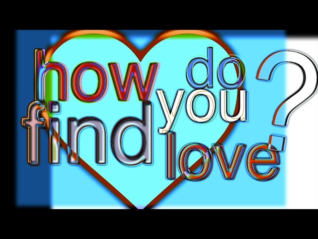 how do you find love?