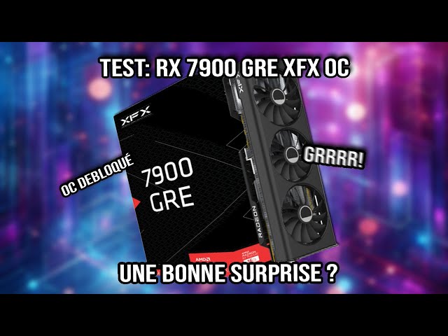 Test : RX 7900 GRE XFX - Une bonne surprise ?
