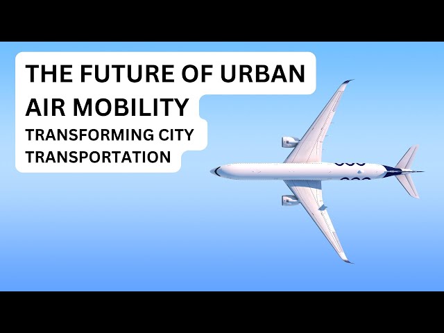 The Future of Urban Air Mobility: Transforming City Transportation