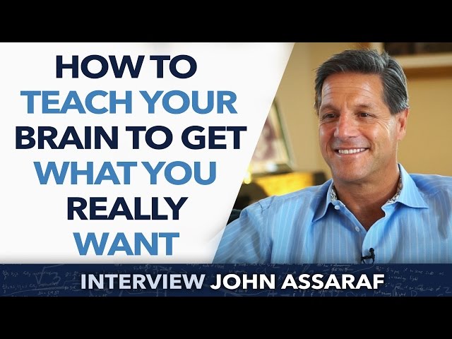 How to teach and train your brain to Get What You Really Want ? - John Assaraf