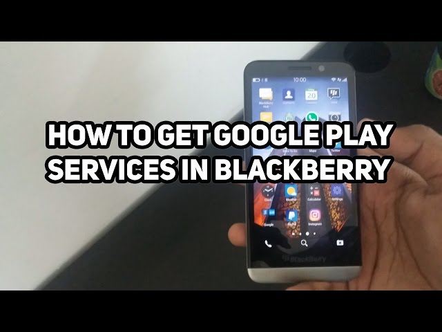 How to install Google Play Services in Blackberry 10(2016)