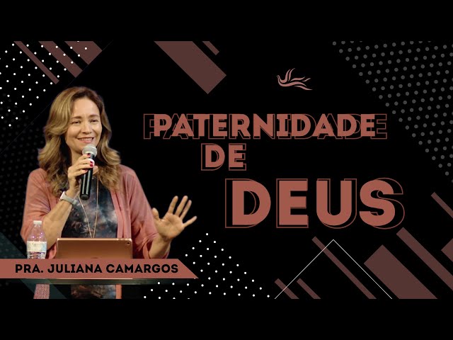 Paternidade de Deus :: Pra. Juliana Camargos