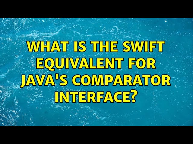 What is the Swift equivalent for Java's Comparator Interface? (3 Solutions!!)