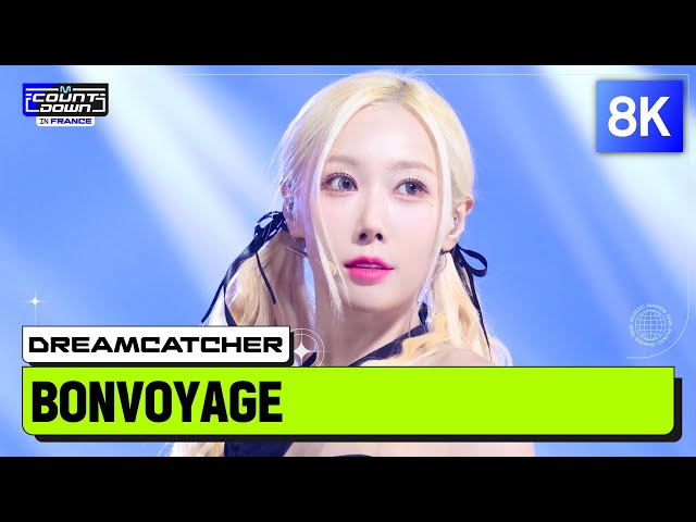 [8K] Dreamcatcher (드림캐쳐) - BONVOYAGE | MCOUNTDOWN IN FRANCE