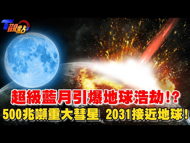 超級藍月引爆地球浩劫!? 500兆噸重大彗星 2031接近地球!【T觀點精選】
