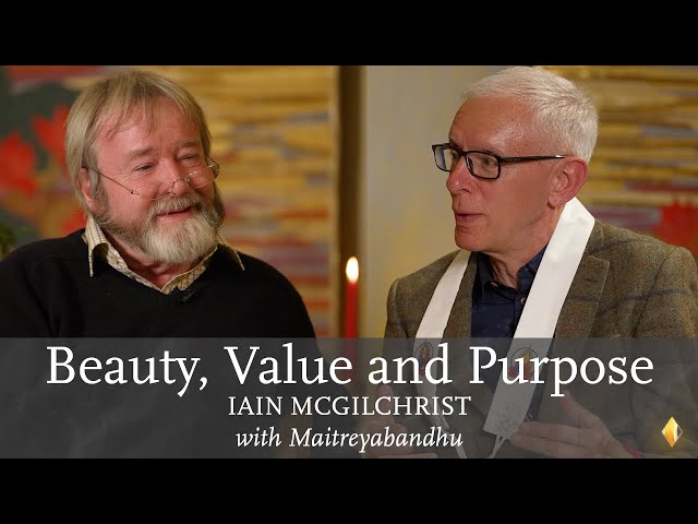 Beauty, Value & Purpose | Iain McGilchrist with Maitreyabandhu