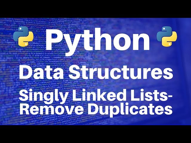 Data Structures in Python: Singly Linked Lists -- Remove Duplicates