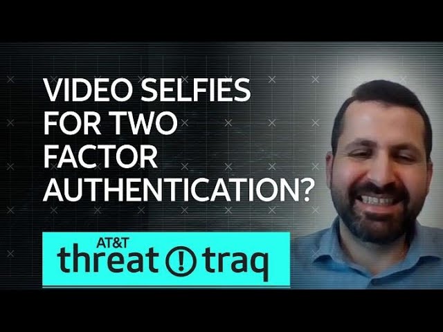 Video Selfies for Two Factor Authentication? | AT&T ThreatTraq