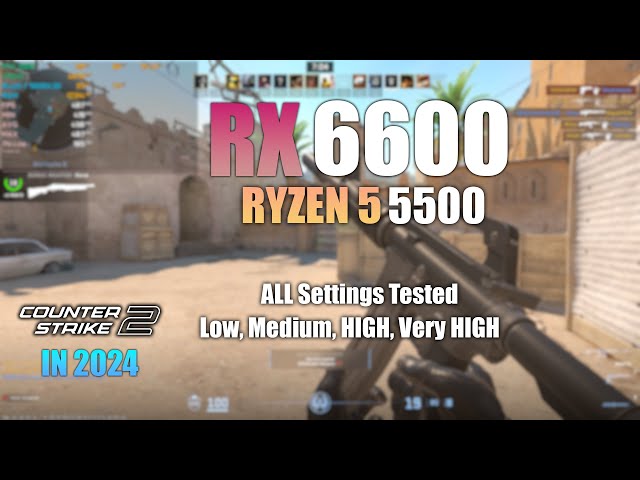 RX 6600 + Ryzen 5 5500 : CS 2 - All Settings Tested