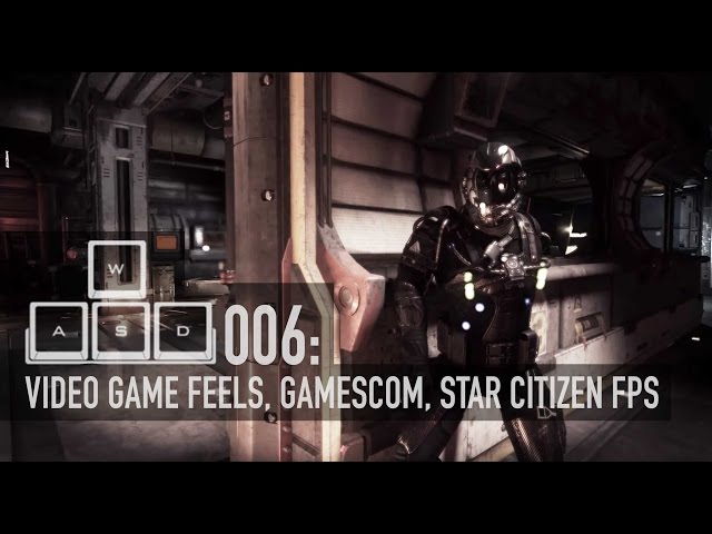 WASD 006: Video Game Feels, Gamescom, Star Citizen FPS