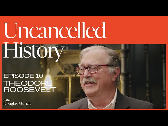 Uncancelled History with Douglas Murray | EP. 10 Theodore Roosevelt