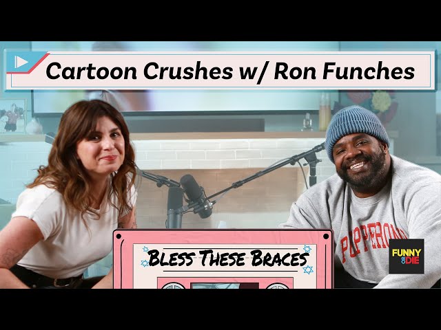 Cartoon Crushes with Ron Funches (Bless These Braces: Episode 2)