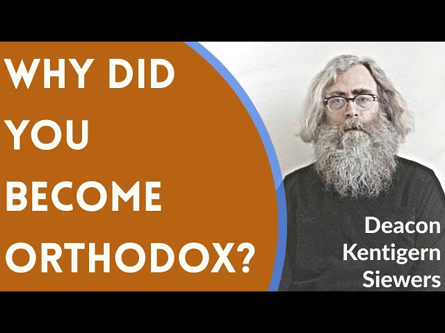 Why Did You Become Orthodox? - Deacon Kentigern Siewers