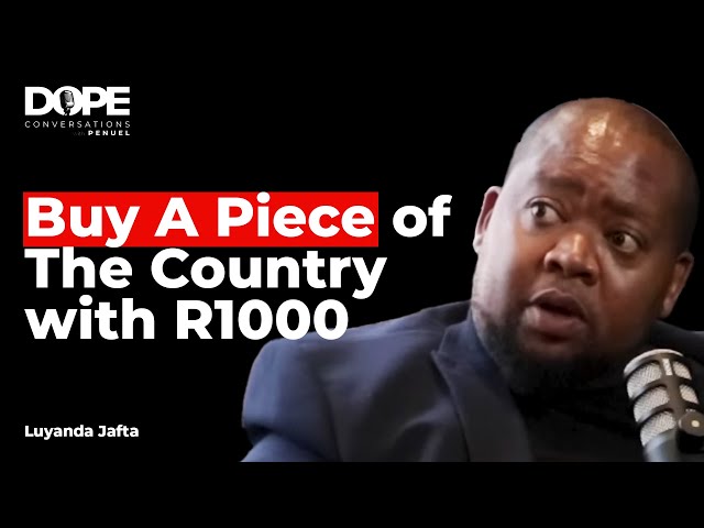 DOPE CONVERSATIONS: Luyanda Jafta | Buy a Piece of The Country with R1000 | The People's Fund