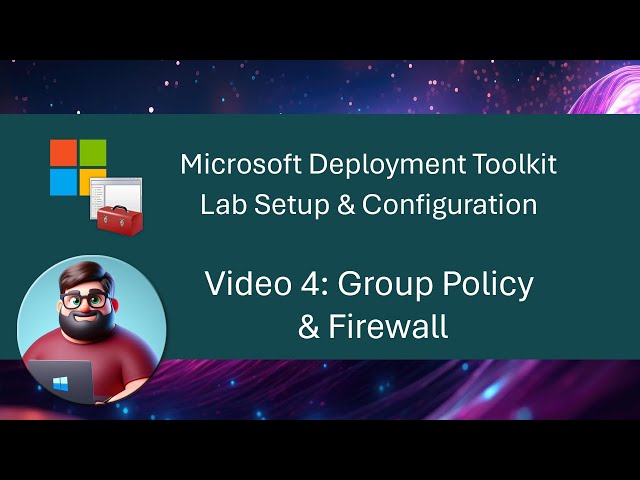 MDT Lab Setup - Video 4: Group Policy & Firewall
