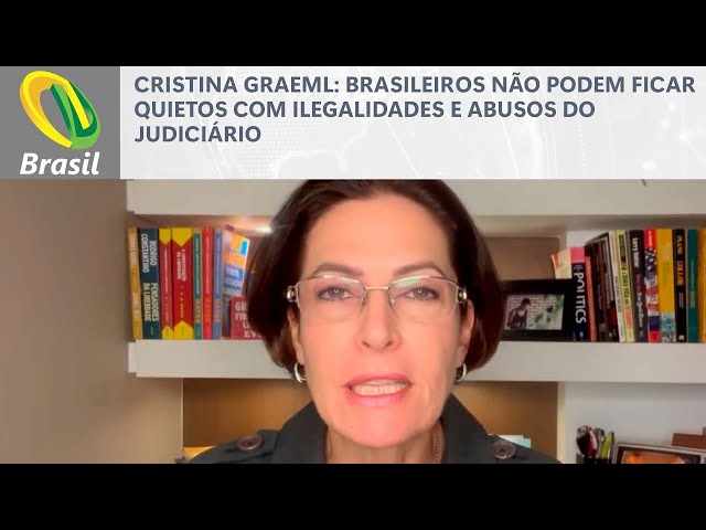 Cristina Graeml: Brasileiros não podem ficar quietos com ilegalidades e abusos do Judiciário