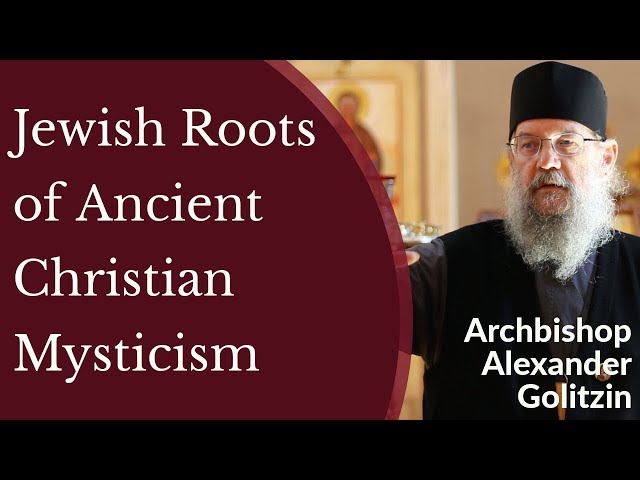 Jewish Roots of Ancient Christian Mysticism - Archbishop Alexander Golitzin