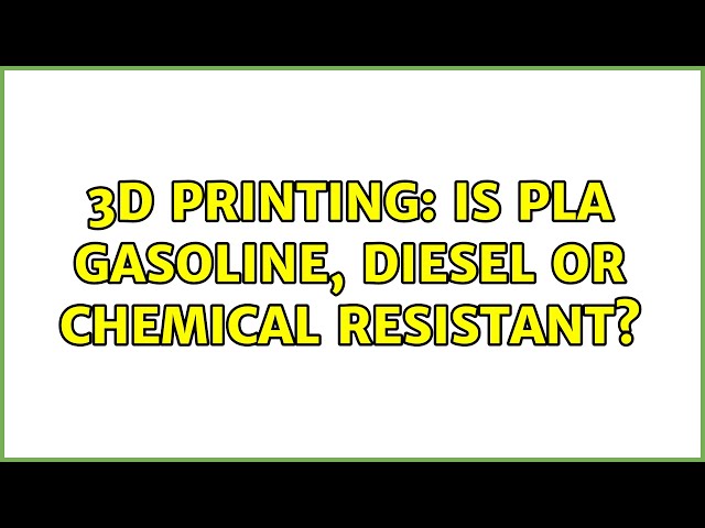 3D Printing: Is PLA gasoline, diesel or chemical resistant?