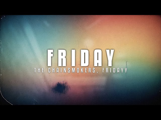 The Chainsmokers, Fridayy - Friday (Lyrics)