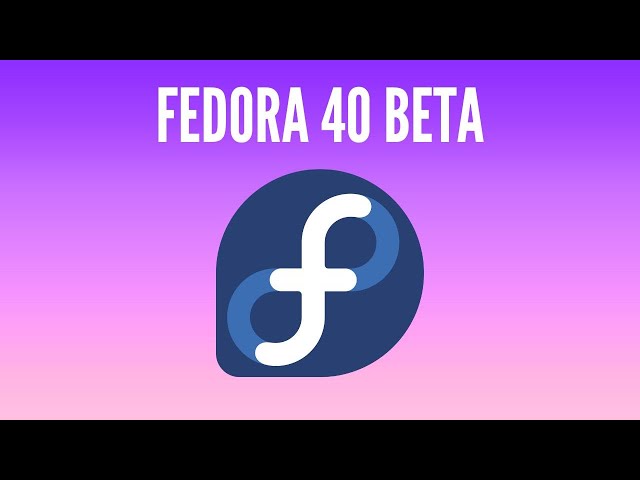 What's New in FEDORA 40 - BETA