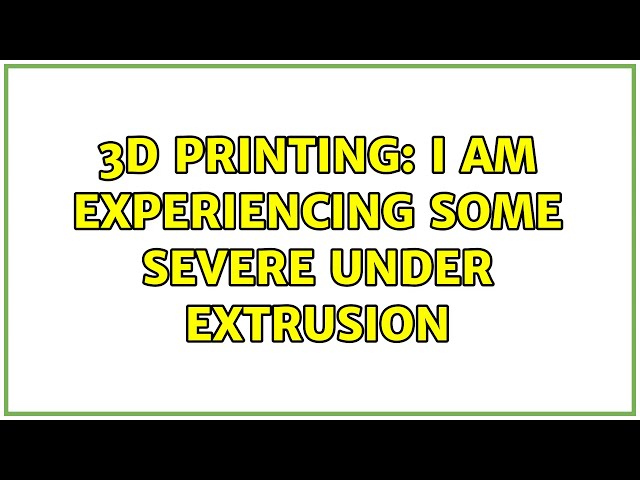 3D Printing: I am experiencing some severe under extrusion (3 Solutions!!)