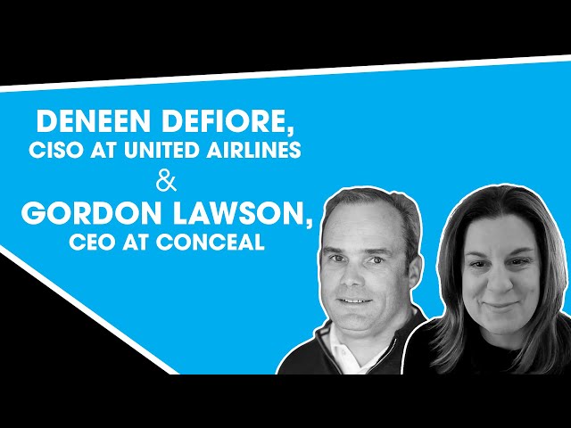 Deneen DeFiore, CISO at United Airlines & Gordon Lawson, CEO at Conceal