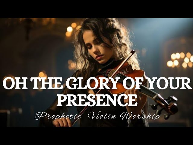Prophetic Warfare Violin Instrumental Worship/OH THE GLORY OF YOUR PRESENCE/Background Prayer Music