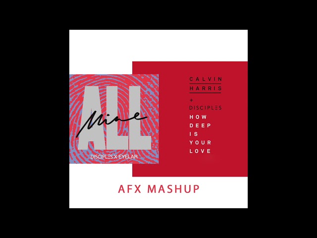 Disciples & Eyelar x Calvin Harris - All Mine Sonny Fodera Remix x How Deep Is Your Love AFX Mashup