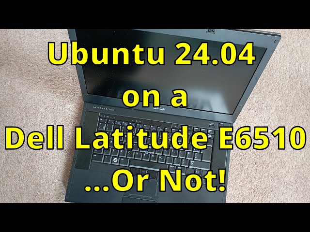 Ubuntu 24.04 on a Dell Latitude E6510 .....Or Not!