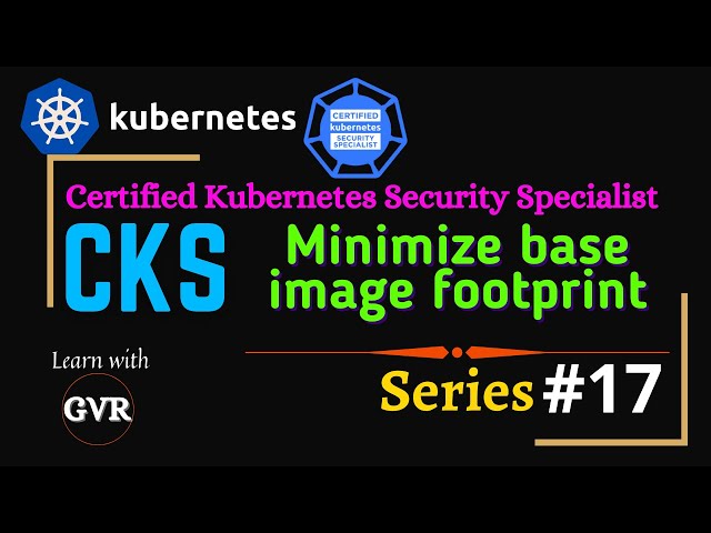 Kubernetes Security - Minimize base image footprint - 17