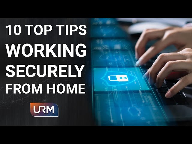10 Top Tips For Working Securely From Home