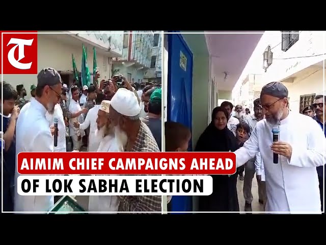 Lok Sabha election 2024: AIMIM chief Asaduddin Owaisi holds door-to-door campaign